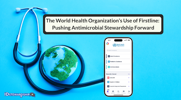 The World Health Organization’s Use of Firstline: Pushing Antimicrobial Stewardship Forward