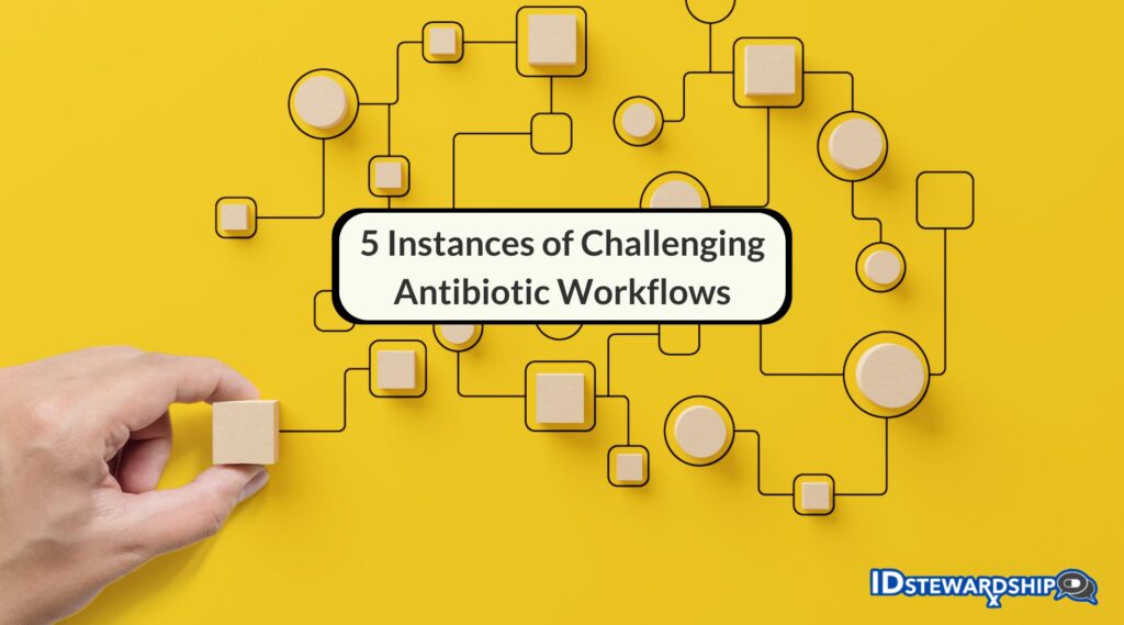 5 Instances Of Challenging Antibiotic Workflows