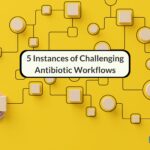 5 Instances Of Challenging Antibiotic Workflows